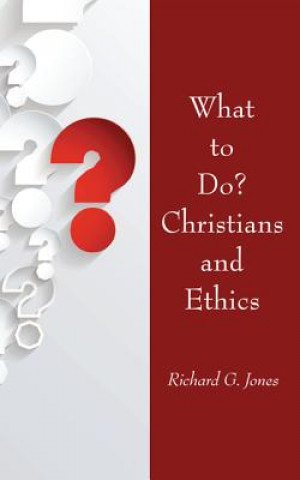 Kniha What to Do? Christians and Ethics Richard G. Jones