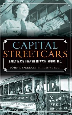 Книга Capital Streetcars: Early Mass Transit in Washington, D.C. John Deferrari