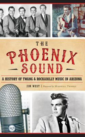 Könyv The: Phoenix Sound: A History of Twang and Rockabilly Music in Arizona Jim West