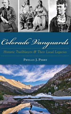 Kniha Colorado Vanguards: Historic Trailblazers and Their Local Legacies Phyllis J. Perry