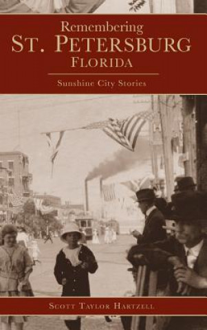 Книга Remembering St. Petersburg, Florida: Sunshine City Stories Scott Taylor Hartzell