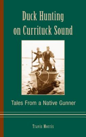 Kniha Duck Hunting on Currituck Sound: Tales from a Native Gunner Travis Morris