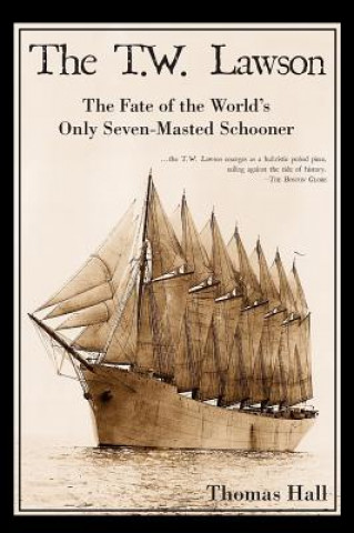 Kniha The T.W. Lawson: The Fate of the World's Only Seven-Masted Schooner Thomas Hall