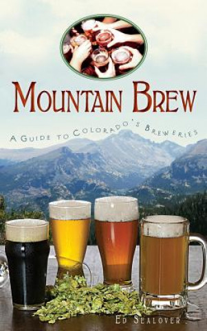 Kniha Mountain Brew: A Guide to Colorado's Breweries Ed Sealover