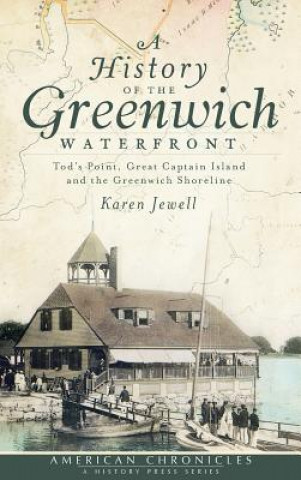 Kniha A History of the Greenwich Waterfront: Tod's Point, Great Captain Island and the Greenwich Shoreline Karen Jewell