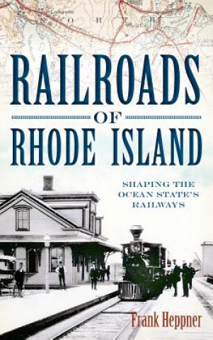 Kniha Railroads of Rhode Island: Shaping the Ocean State's Railways Frank H. Heppner