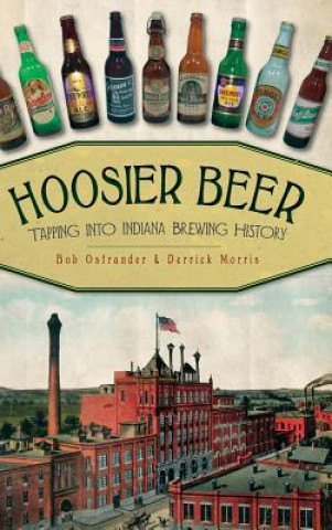 Könyv Hoosier Beer: Tapping Into Indiana Brewing History Bob Ostrander