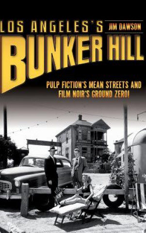 Kniha Los Angeles's Bunker Hill: Pulp Fiction's Mean Streets and Film Noir's Ground Zero! Jim Dawson