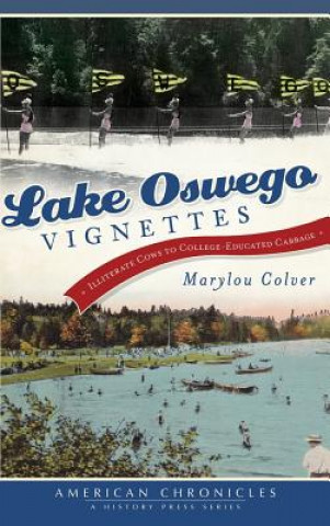 Kniha Lake Oswego Vignettes: Illiterate Cows to College-Educated Cabbage Marylou Colver