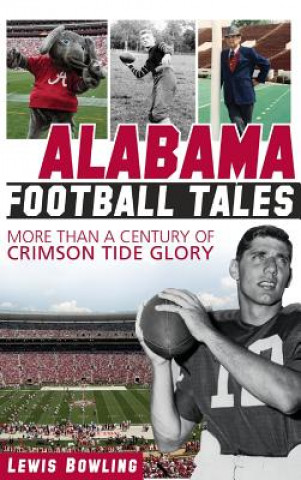 Книга Alabama Football Tales: More Than a Century of Crimson Tide Glory Lewis Bowling