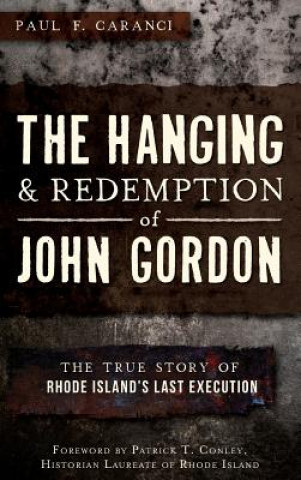 Kniha The Hanging and Redemption of John Gordon: The True Story of Rhode Island's Last Execution Paul F. Caranci