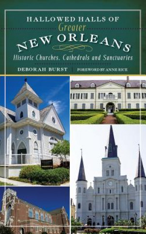Книга Hallowed Halls of Greater New Orleans: Historic Churches, Cathedrals and Sanctuaries Deborah Burst