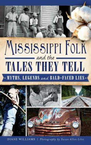 Carte Mississippi Folk and the Tales They Tell: Myths, Legends and Bald-Faced Lies Diane Williams