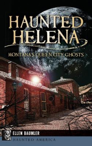 Buch Haunted Helena: Montana's Queen City Ghosts Ellen Baumler