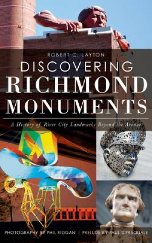 Kniha Discovering Richmond Monuments: A History of River City Landmarks Beyond the Avenue Robert C. Layton