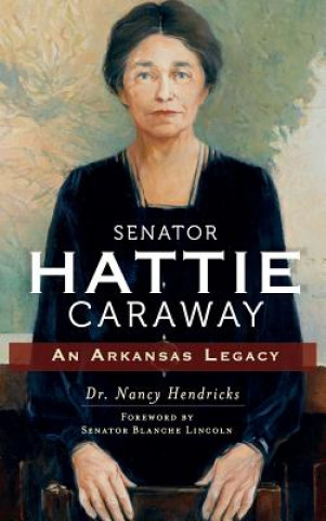 Książka Senator Hattie Caraway: An Arkansas Legacy Nancy Hendricks