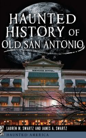 Kniha Haunted History of Old San Antonio Lauren M. Swartz