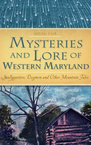 Libro Mysteries and Lore of Western Maryland: Snallygasters, Dogmen and Other Mountain Tales Susan Fair