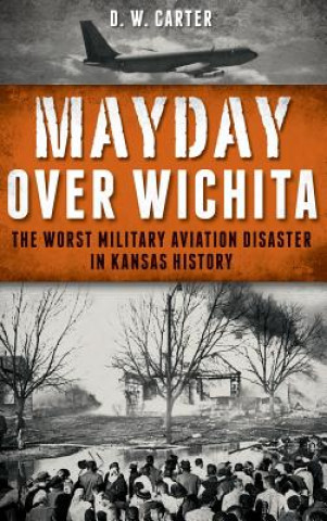 Kniha Mayday Over Wichita: The Worst Military Aviation Disaster in Kansas History D. W. Carter