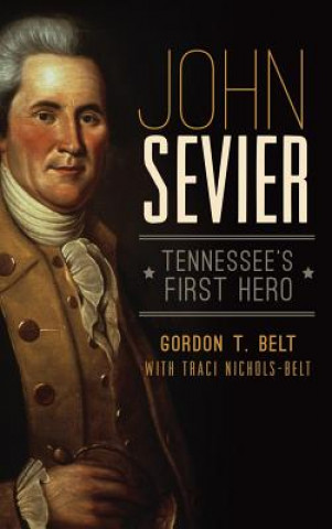 Carte John Sevier: Tennessee's First Hero Gordon T. Belt