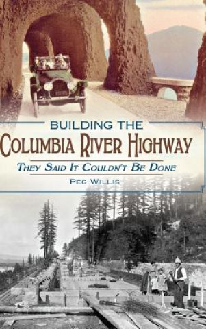 Kniha Building the Columbia River Highway: They Said It Couldn't Be Done Peg Willis