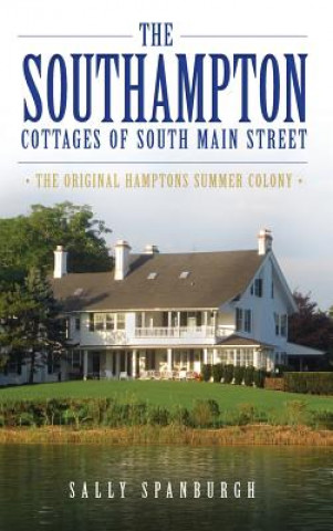 Carte The Southampton Cottages of South Main Street: The Original Hamptons Summer Colony Sally Spanburgh