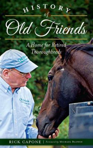 Książka History of Old Friends: A Home for Retired Thoroughbreds Rick Capone