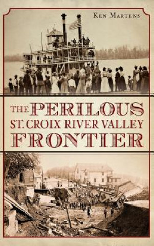 Kniha The Perilous St. Croix River Valley Frontier Ken Martens