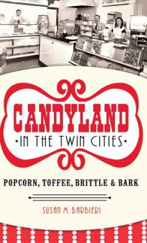 Carte Candyland in the Twin Cities: Popcorn, Toffee, Brittle & Bark Susan M. Barbieri