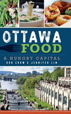 Kniha Ottawa Food: A Hungry Capital Don Chow