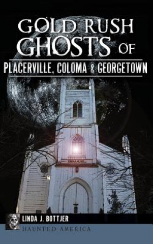 Kniha Gold Rush Ghosts of Placerville, Coloma & Georgetown Linda J. Bottjer