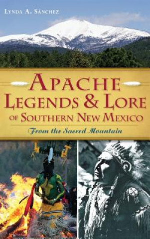 Carte Apache Legends & Lore of Southern New Mexico: From the Sacred Mountain Lynda A. Sanchez