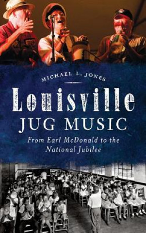 Kniha Louisville Jug Music: From Earl McDonald to the National Jubilee Michael L. Jones