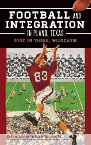 Knjiga Football and Integration in Plano, Texas: Stay in There, Wildcats! The Plano Conservancy for Historic Prese