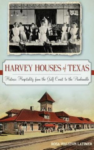 Книга Harvey Houses of Texas: Historic Hospitality from the Gulf Coast to the Panhandle Rosa Walston Latimer