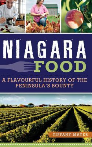 Carte Niagara Food: A Flavourful History of the Peninsula's Bounty Tiffany Mayer