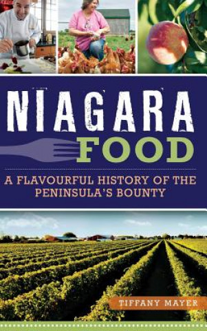 Buch Niagara Food: A Flavourful History of the Peninsula's Bounty Tiffany Mayer