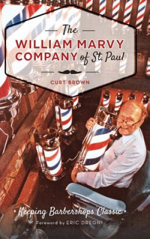 Kniha The: William Marvy Company of St. Paul: Keeping Barbershops Classic Curt Brown