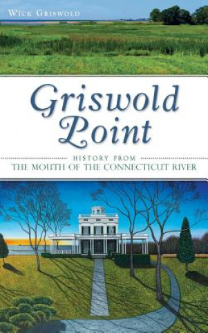 Kniha Griswold Point: History from the Mouth of the Connecticut River Wick Griswold