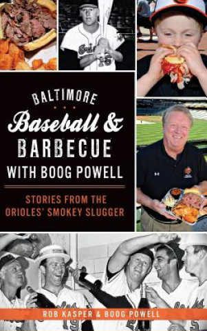 Könyv Baltimore Baseball & Barbecue with Boog Powell: Stories from the Orioles' Smokey Slugger Rob Kasper