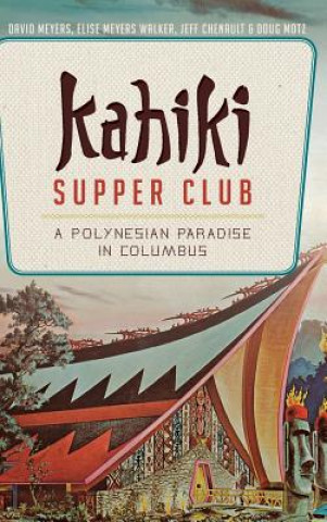 Książka Kahiki Supper Club: A Polynesian Paradise in Columbus David Meyers