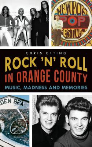 Kniha Rock 'n' Roll in Orange County: Music, Madness and Memories Chris Epting