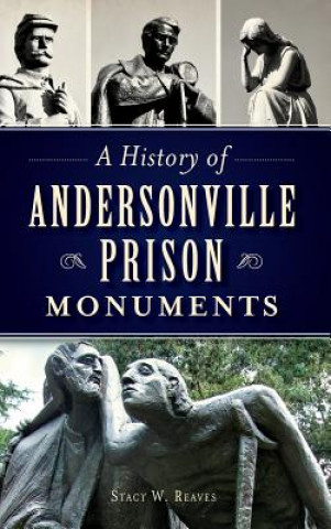 Knjiga A History of Andersonville Prison Monuments Stacy W. Reaves