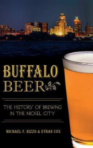 Knjiga Buffalo Beer: The History of Brewing in the Nickel City Michael F. Rizzo