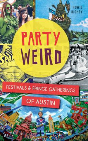 Książka Party Weird: Festivals & Fringe Gatherings of Austin Howie Richey