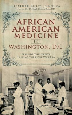 Carte African American Medicine in Washington, D.C.: Healing the Capital During the Civil War Era Heather M. Butts
