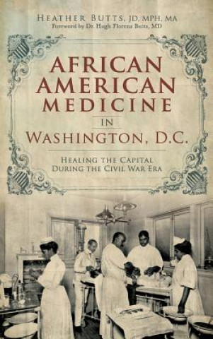 Knjiga African American Medicine in Washington, D.C.: Healing the Capital During the Civil War Era Heather M. Butts