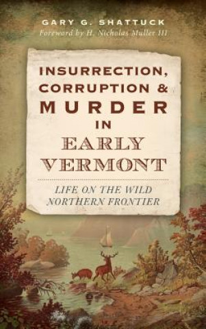 Buch Insurrection, Corruption & Murder in Early Vermont: Life on the Wild Northern Frontier Gary G. Shattuck