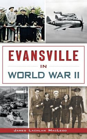 Книга Evansville in World War II James Lachlan MacLeod