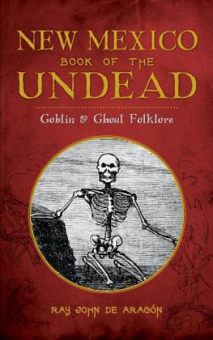 Książka New Mexico Book of the Undead: Goblin & Ghoul Folklore Ray John De Aragon